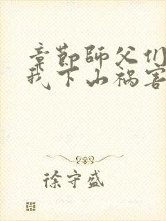 章节师父们跪求我下山祸害师姐