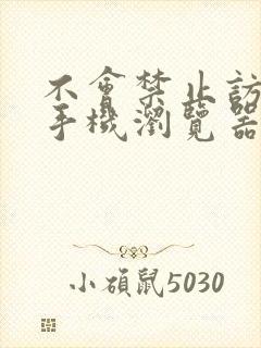 不会禁止访问的手机浏览器