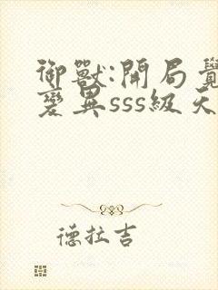 御兽:开局觉醒变异sss级天赋