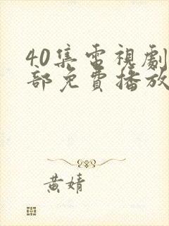 40集电视剧全部免费播放在线观看