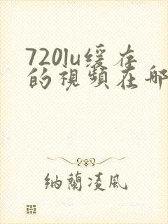 720lu缓存的视频在哪里