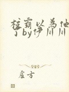 校霸以为他穿书了by伊川川免费阅读