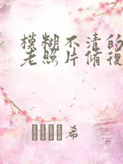 模糊不清的黑白老照片修复