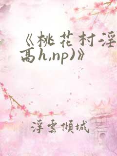 《桃花村淫记(高h,np)》