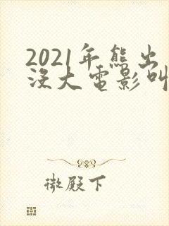 2021年熊出没大电影叫什么