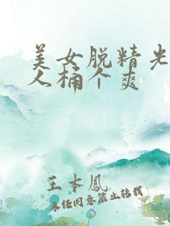 美女脱精光让男人桶个爽