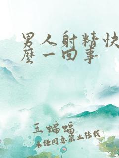 男人射精快是怎么一回事