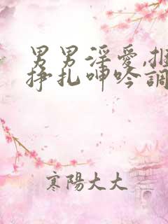 男男淫爱,捆绑挣扎呻吟调教