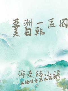 亚洲一区国产欧美日韩