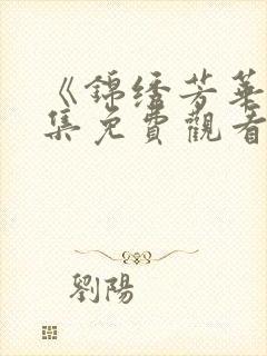 《锦绣芳华》全集免费观看