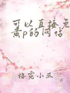 可以直接免费看黄p的网站