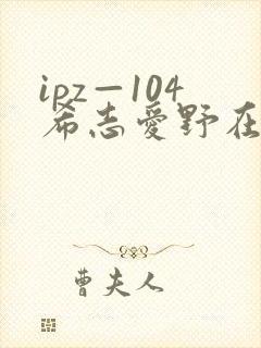 ipz—104希志爱野在线观看