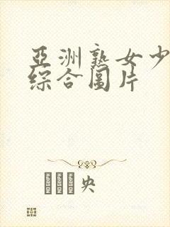 亚洲熟女少妇乱综合图片