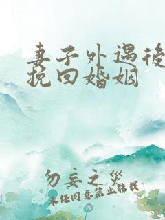 妻子外遇后怎样挽回婚姻