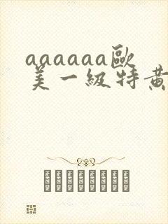aaaaaa欧美一级特黄在线观看