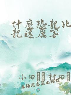 什么恐龙比霸王龙还厉害