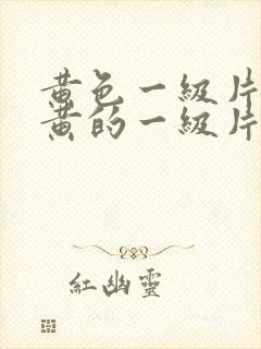 黄色一级片,特黄的一级片