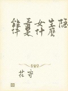 能看女生隐私软件是什么