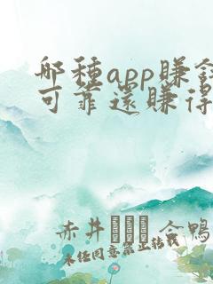 哪种app赚钱可靠还赚得多