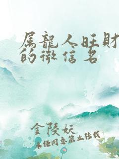 属龙人旺财旺运的微信名