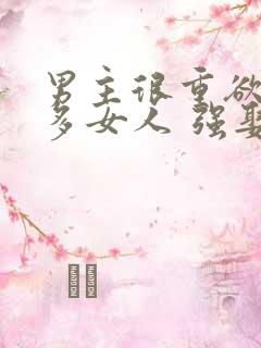 男主很重欲有很多女人 强娶女主