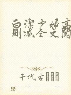 白洁少妇高义无删减全文阅读免费