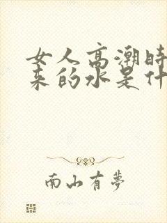 女人高潮时喷出来的水是什么