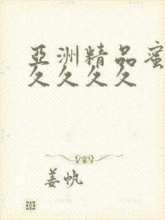 亚洲精品蜜桃久久久久久