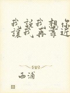 我说我想你,请让我再靠近你一点是什么歌