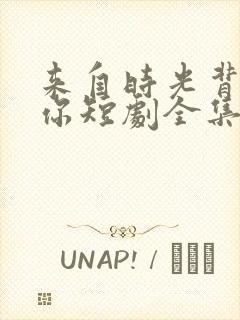 来自时光背面的你短剧全集在线观看免费