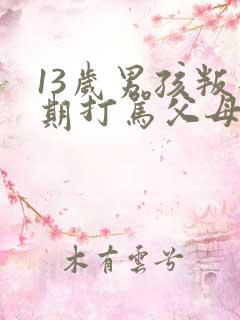 13岁男孩叛逆期打骂父母