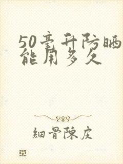 50毫升防晒霜能用多久