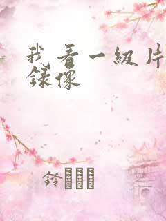 我看一级片黄色录像