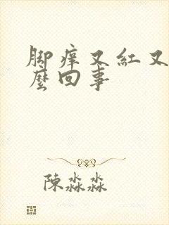 脚痒又红又肿怎么回事