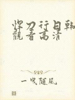 悍刀行日韩免费观看高清