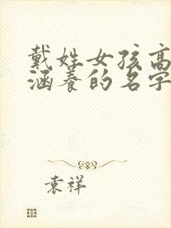 戴姓女孩高雅有涵养的名字