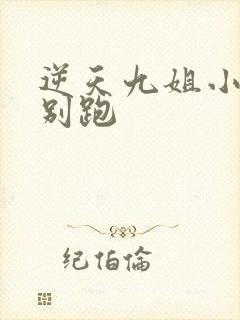 逆天九姐小帝尊别跑