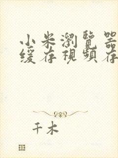 小米浏览器本地缓存视频存储位置