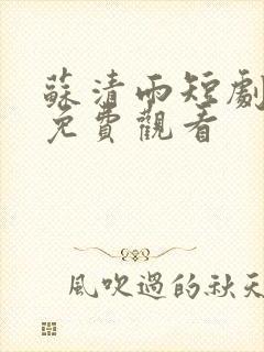 苏清雨短剧全集免费观看