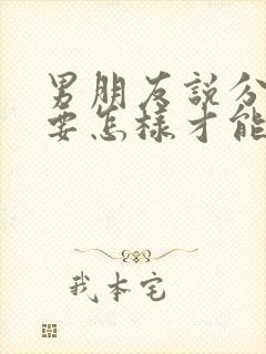 男朋友说分手了要怎样才能挽回