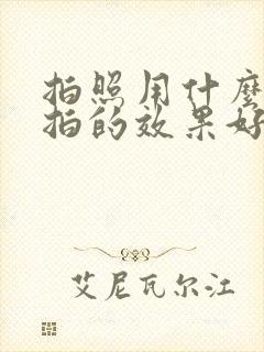 拍照用什么相机拍的效果好