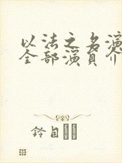 以法之名演员表全部演员介绍