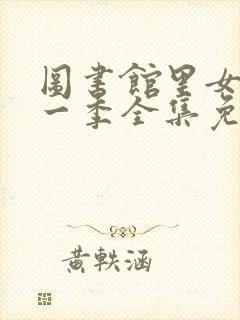 图书馆里女友第一季全集免费六集