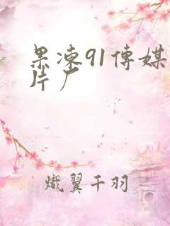 果冻91传媒制片厂