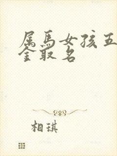 属马女孩五行缺金取名