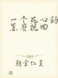 一个死心的男人怎么挽回