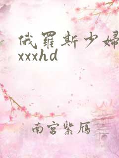 俄罗斯少妇性xxxxhd