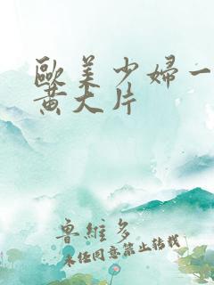 欧美少妇一级特黄大片