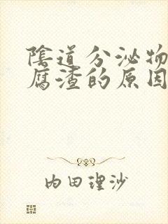 阴道分泌物像豆腐渣的原因