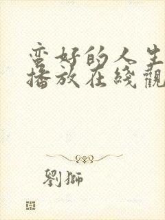 蛮好的人生免费播放在线观看全集